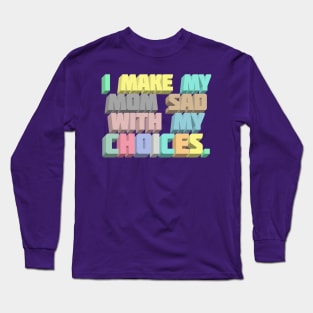 I Make My Mom Sad With My Choices - Dark Humor Meme Design Long Sleeve T-Shirt